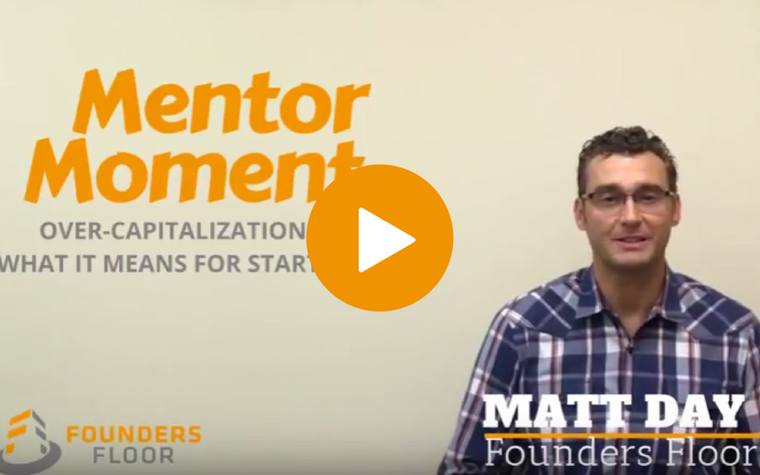 Mentor Moment: Over-Capitalization and What it Means For Startups